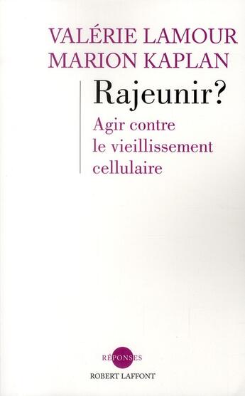 Couverture du livre « Rajeunir ? agir contre le vieillissement cellulaire » de Valerie Lamour et Marion Kaplan aux éditions Robert Laffont