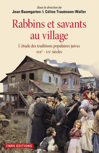 Couverture du livre « Rabbins et savants au village ; l'étude des traditions juives ; XIX-XXè siècles » de Jean Baumgarten et Celine Trautmann-Waller aux éditions Cnrs