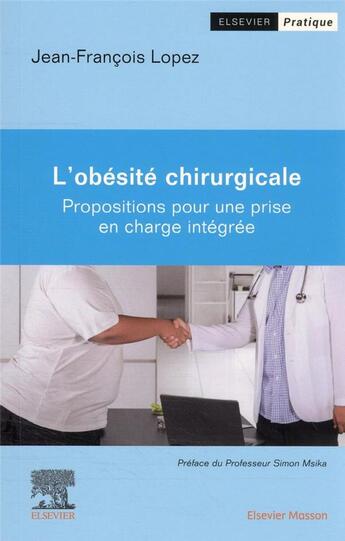 Couverture du livre « L'obésité chirurgicale : propositions pour une prise en charge intégrée » de Jean-Francois Lopez aux éditions Elsevier-masson