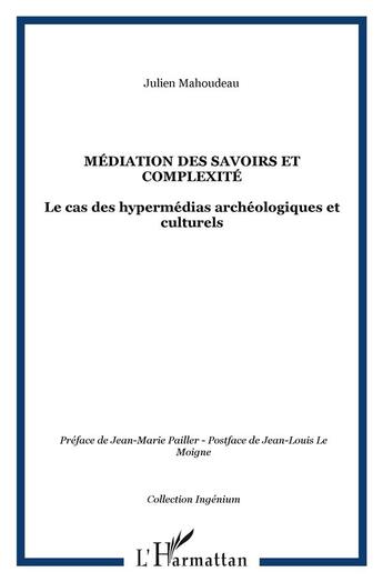 Couverture du livre « Médiation des savoirs et complexité ; le cas de hypermédias archéologiques et culturels » de Julien Mahoudeau aux éditions L'harmattan