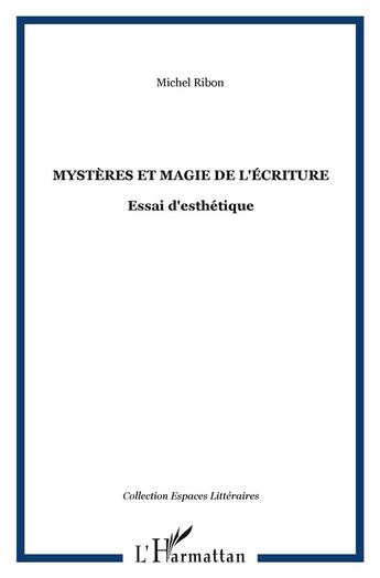 Couverture du livre « Mystères et magie de l'écriture ; essai d'esthétique » de Michel Ribon aux éditions L'harmattan