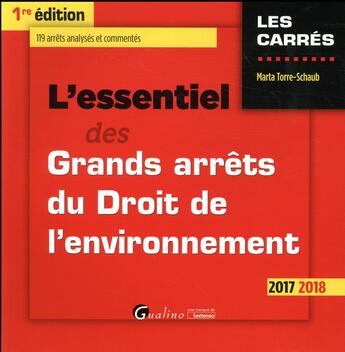 Couverture du livre « L'essentiel des grands arrêts en droit de l'environnement (édition 2017/2018) » de Torre-Schaub Marta aux éditions Gualino