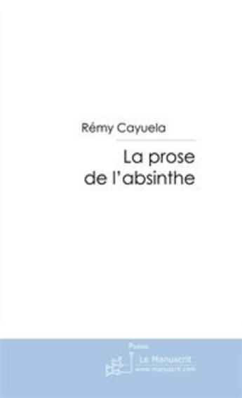 Couverture du livre « La prose de l'absinthe » de Cayuela-R aux éditions Editions Le Manuscrit