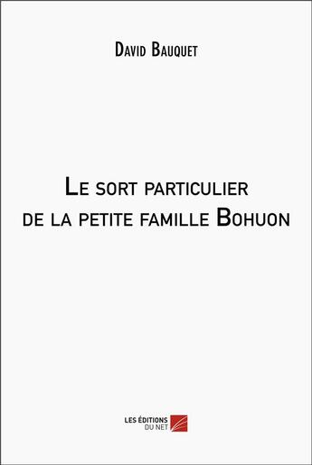 Couverture du livre « Le sort particulier de la petite famille Bohuon » de David Bauquet aux éditions Editions Du Net