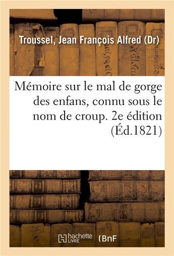 Couverture du livre « Memoire sur le mal de gorge des enfans, connu sous le nom de croup. 2e edition » de Troussel J F A. aux éditions Hachette Bnf