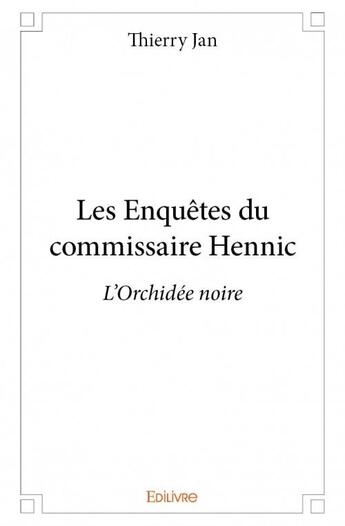 Couverture du livre « Les enquêtes du commissaire Hennic » de Thierry Jan aux éditions Edilivre