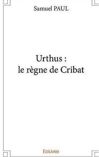 Couverture du livre « Urthus : le regne de cribat » de Paul Samuel aux éditions Edilivre