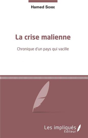 Couverture du livre « La crise malienne ; chronique d'un pays qui vacille » de Hamed Sidibe aux éditions Les Impliques