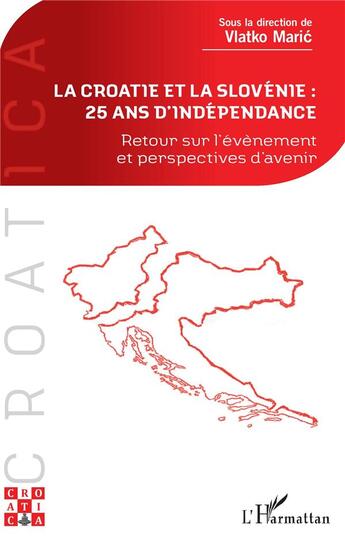 Couverture du livre « La Croatie et la Slovénie : 25 ans d'indépendance ; retour sur l'événement et perspectives d'avenir » de Vlatko Maric aux éditions L'harmattan