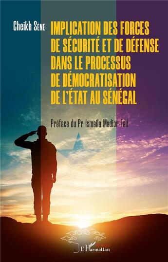 Couverture du livre « Implication des forces de sécurité et de défense dans le processus de démocratisation de l'état au Sénégal » de Cheikh Sene aux éditions L'harmattan