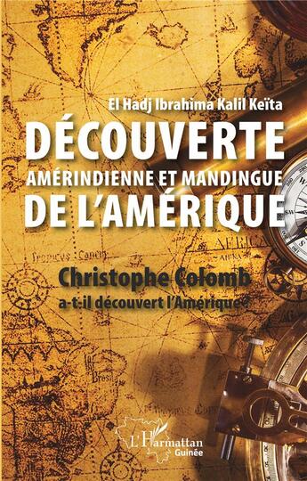 Couverture du livre « Découverte amérindienne et mandingue de l'Amérique : Christophe Colomb a-t-il découvert l'Amérique ? » de Ibrahima Kalil Keita El Hadj aux éditions L'harmattan