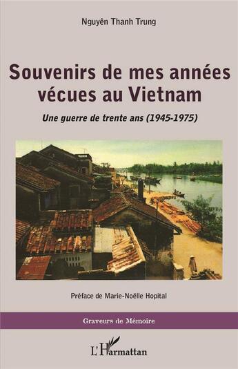 Couverture du livre « Souvenirs de mes annees vecues au vietnam - une guerre de trente ans (1945 - 1975) » de Thanh Trung Nguyen aux éditions L'harmattan