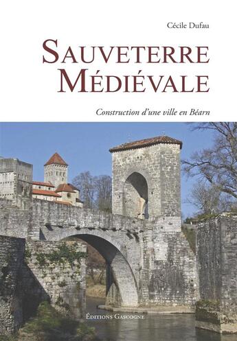 Couverture du livre « Sauveterre médiévale ; construction d'une ville en Béarn » de Cecile Dufau aux éditions Gascogne