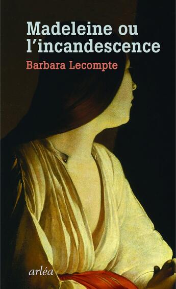 Couverture du livre « Madeleine ou l'incandescence » de Barbara Lecompte aux éditions Arlea