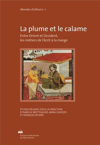 Couverture du livre « La plume et le calame - entre orient et occident, les metiers de l'ecrit a la marge » de Bretthauer Isabelle aux éditions Pu De Valenciennes