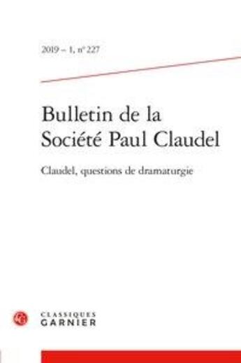 Couverture du livre « Bulletin de la societe paul claudel 2019 - 1, n 227 - claudel, questions de dra - claudel, question » de  aux éditions Classiques Garnier