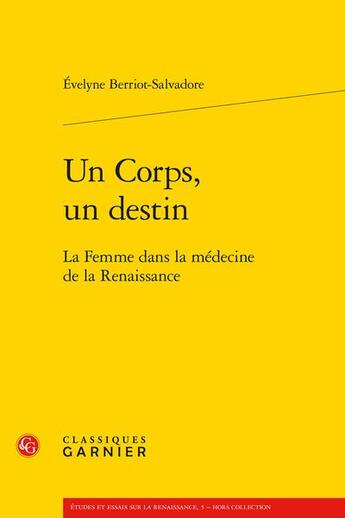 Couverture du livre « Un corps, un destin : la femme dans la médecine de la Renaissance » de Evelyne Berriot-Salvadore aux éditions Classiques Garnier