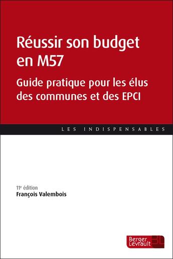 Couverture du livre « Réussir son budget en M57 : Guide pratique pour les élus des communes et des EPCI (11e édition) » de Francois Valembois aux éditions Berger-levrault