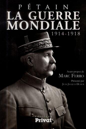 Couverture du livre « Pétain ; la guerre mondiale 1914-1918 » de Philippe Petain aux éditions Privat