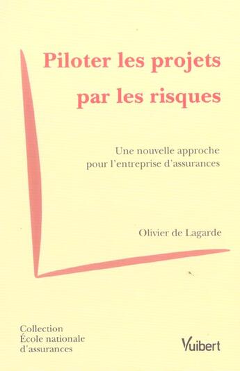 Couverture du livre « Piloter les projets par les risques ; une nouvelle approche pour l'entreprise d'assurances » de Olivier De Lagarde aux éditions Vuibert