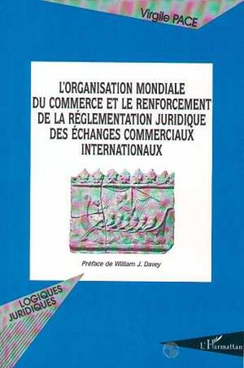 Couverture du livre « L'organisation mondiale du commerce et le renforcement de la réglementation juridique des échanges commerciaux » de Virgile Pace aux éditions L'harmattan