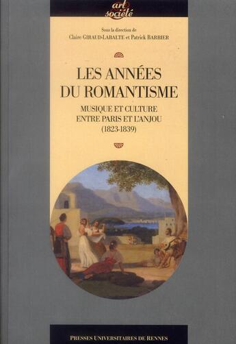 Couverture du livre « Les années du romantisme ; musique et culture entre Paris et l'Anjou (1823-1839) » de Claire Giraud-Labalte et Patrick Barbier aux éditions Pu De Rennes