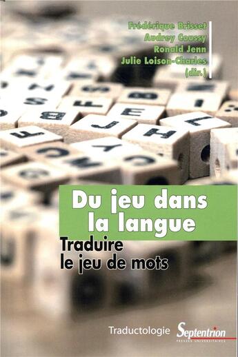 Couverture du livre « Du jeu dans la langue ; traduire le jeu de mots » de Ronald Jenn et Frederique Brisset et Audrey Coussy et Julie Loison-Charles aux éditions Pu Du Septentrion