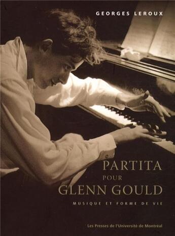 Couverture du livre « Partita pour Glenn Gould ; musique et forme de vie » de Georges Leroux aux éditions Pu De Montreal