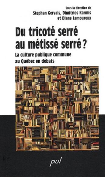 Couverture du livre « Du tricoté serré au métissé serré ? la culture publique commune au Québec en débats » de  aux éditions Presses De L'universite De Laval