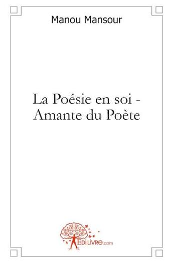 Couverture du livre « La poésie en soi ; amante du poète » de Manou Mansour aux éditions Edilivre