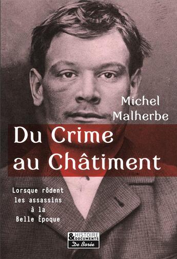 Couverture du livre « Du crime au châtiment ; lorsque rôdent les assassins à la Belle Epoque » de Michel Malherbe aux éditions De Boree