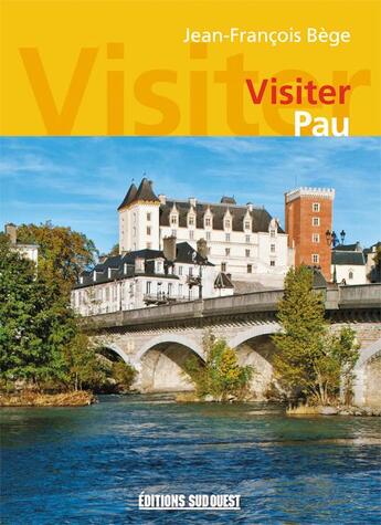 Couverture du livre « Visiter Pau » de Bege/Jean-Francois aux éditions Sud Ouest Editions