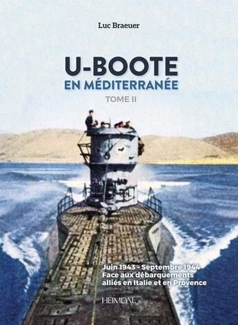 Couverture du livre « U-Boote en Méditerranée Tome 2 : juin 1943-septembre 1944, face aux débarquements alliés en Italie et en Provence » de Luc Braeuer aux éditions Heimdal