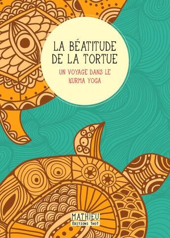 Couverture du livre « La béatitude de la tortue ; un voyage dans le kurma yoga » de Mathieu aux éditions Editions Thot