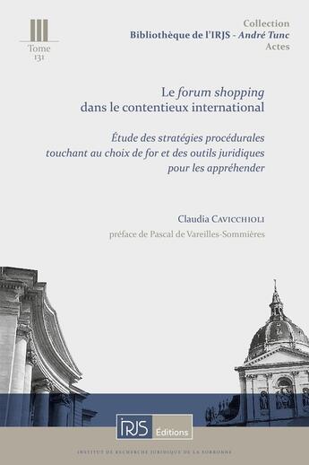 Couverture du livre « Le forum shopping dans le contentieux international : Étude des stratégies procédurales touchant au choix de for et des outils juridiques pour les appréhender » de Claudia Cavicchioli aux éditions Irjs