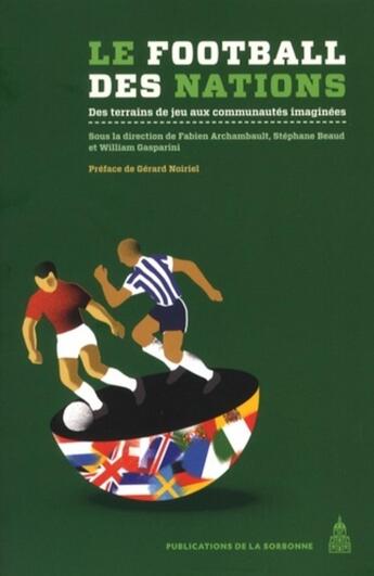 Couverture du livre « Le Football des nations : Des terrains de jeu aux communautés imaginées » de Fabien Archambault et Stephane Beaud et William Gasparani aux éditions Editions De La Sorbonne