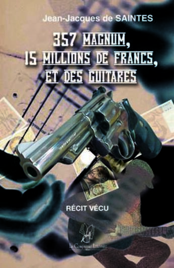 Couverture du livre « 357 magnum, 15 millions de francs et des guitares » de J.J De Saintes aux éditions La Compagnie Litteraire