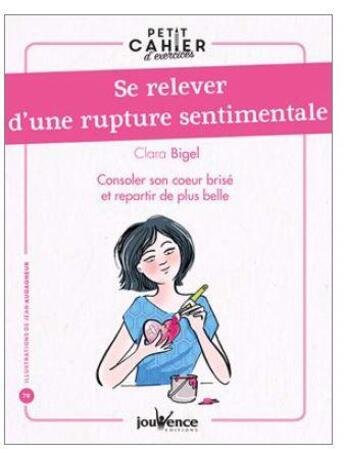 Couverture du livre « Petit cahier d'exercices : se relever d'une rupture sentimentale ; consoler son coeur brisé et repartir de plus belle » de Clara Bigel aux éditions Jouvence