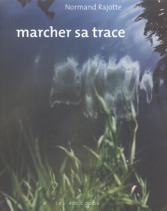 Couverture du livre « Marcher Sa Trace » de Normand Rajotte aux éditions 400 Coups