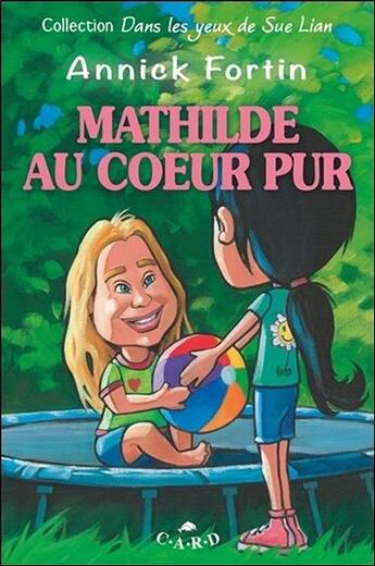 Couverture du livre « Mathilde au coeur pur » de Annick Fortin aux éditions C.a.r.d.