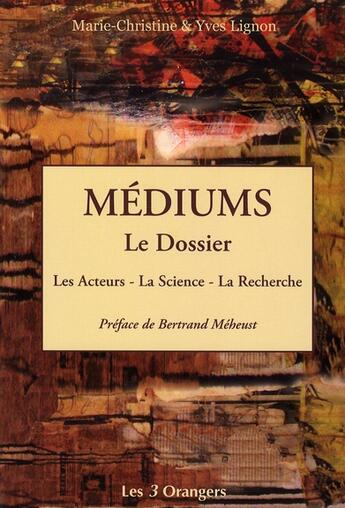 Couverture du livre « Médiums ; le dossier ; les acteurs, la science, la recherche » de Marie-Christine Lignon et Yves Lignon aux éditions Les Trois Orangers