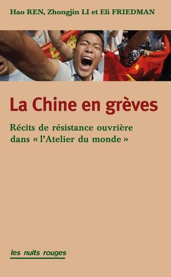 Couverture du livre « La Chine en grèves ; récits de résistance ouvrière dans « l'Atelier du monde » » de Hao Ren et Zhongjin Li et Eli Friedman aux éditions Nuits Rouges