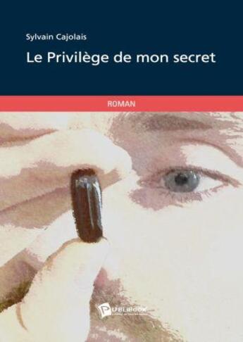 Couverture du livre « Le privilège de mon secret » de Sylvain Cajolais aux éditions Publibook