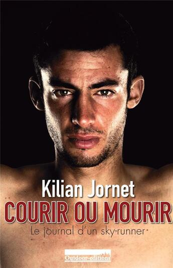 Couverture du livre « Courir ou mourir ; le journal d'un sky-runner » de Kilian Jornet aux éditions Outdoor