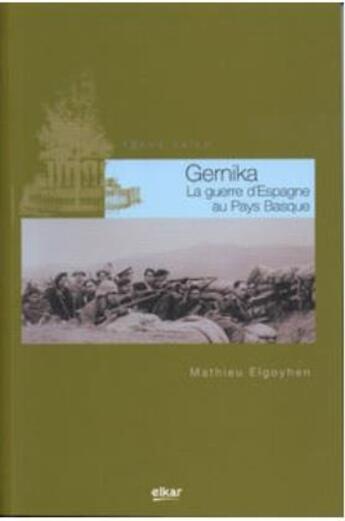 Couverture du livre « Gernika : la guerre d'Espagne au Pays Basque » de Mathieu Elgoyhen aux éditions Elkar