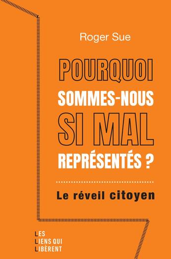 Couverture du livre « Pourquoi sommes-nous aussi mal representés ? : Le reveil citoyen » de Roger Sue aux éditions Les Liens Qui Liberent