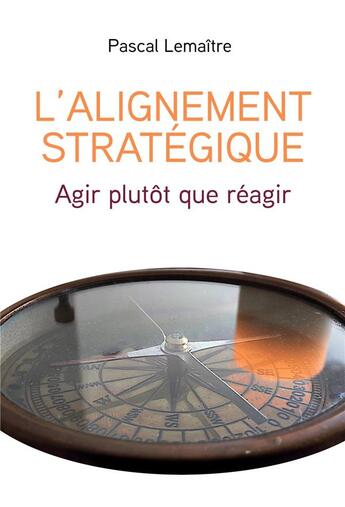 Couverture du livre « L'Alignement stratégique : Agir plutôt que réagir » de Pascal Lemaitre aux éditions Librinova