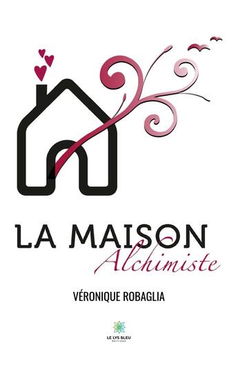 Couverture du livre « La maison alchimiste » de Robaglia Veronique aux éditions Le Lys Bleu