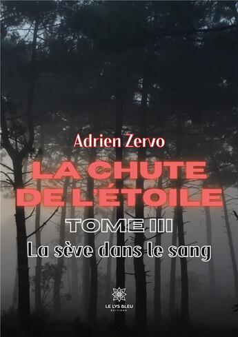 Couverture du livre « La chute de l'étoile : Tome III - La sève dans le sang » de Zervo Adrien aux éditions Le Lys Bleu