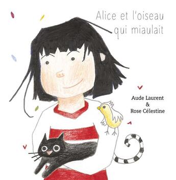 Couverture du livre « Alice et l'oiseau qui miaulait » de Rose Celestine et Aude Laurent aux éditions Verte Plume